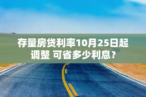 存量房贷利率10月25日起调整 可省多少利息？