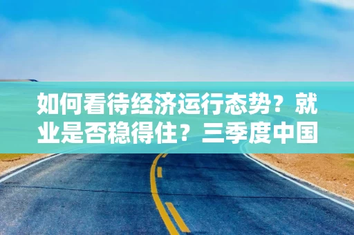 如何看待经济运行态势？就业是否稳得住？三季度中国经济数据看点问答