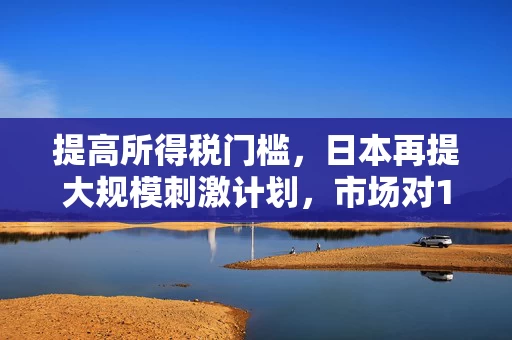 提高所得税门槛，日本再提大规模刺激计划，市场对12月加息越来越相信