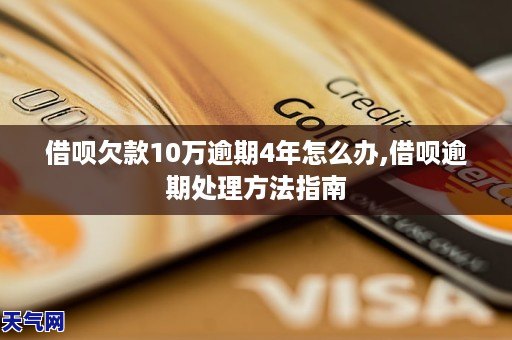 借呗欠款10万逾期4年怎么办,借呗逾期处理方法指南