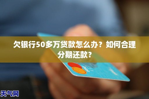 欠银行50多万贷款怎么办？如何合理分期还款？