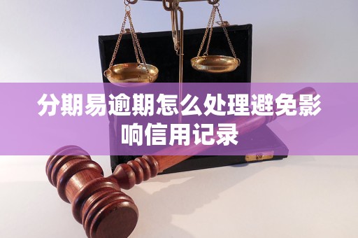 分期易逾期怎么处理避免影响信用记录