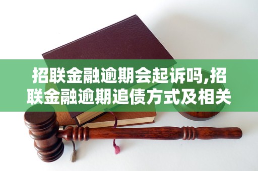 招联金融逾期会起诉吗,招联金融逾期追债方式及相关法律规定