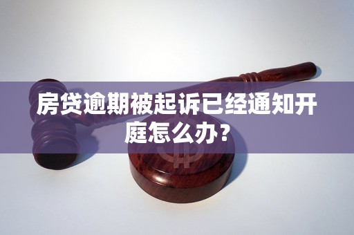 房贷逾期被起诉已经通知开庭怎么办？