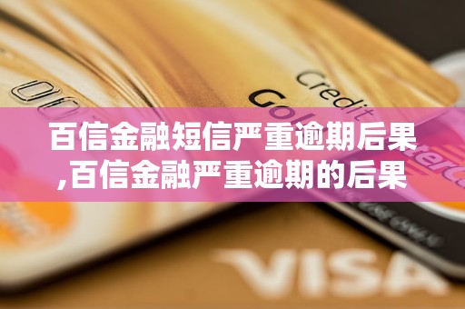 百信金融短信严重逾期后果,百信金融严重逾期的后果有哪些