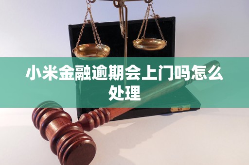 小米金融逾期会上门吗上门了怎么处理