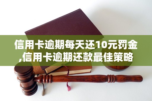 信用卡逾期每天还10元罚金,信用卡逾期还款最佳策略