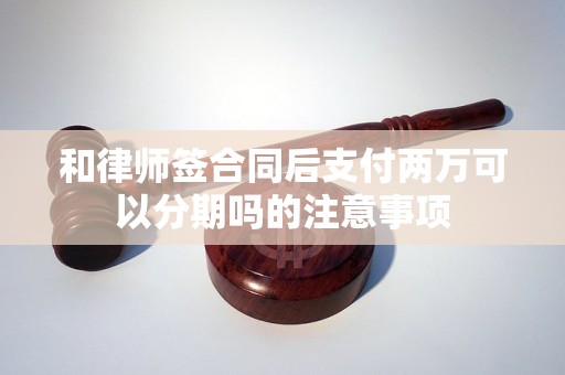 和律师签合同后支付两万可以分期吗的注意事项