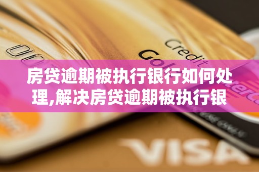 房贷逾期被执行银行如何处理,解决房贷逾期被执行银行不同意协商的