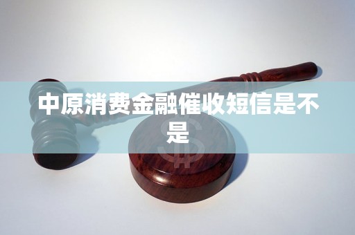 中原消费金融催收短信是不是