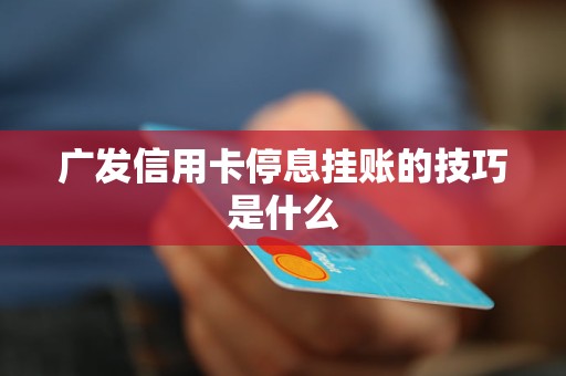 广发信用卡停息挂账的技巧是什么