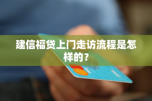 建信福贷上门走访流程是怎样的？