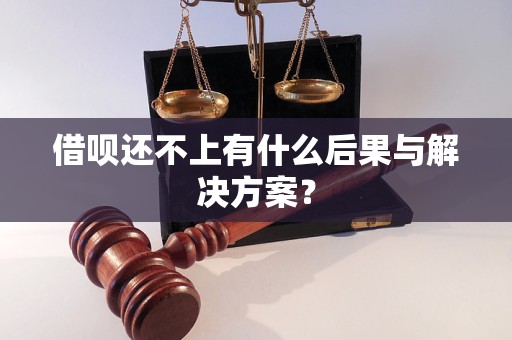 借呗还不上有什么后果与解决方案？