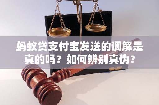 蚂蚁贷支付宝发送的调解是真的吗？如何辨别真伪？