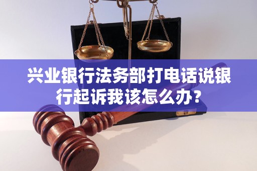 兴业银行法务部打电话说银行起诉我该怎么办？