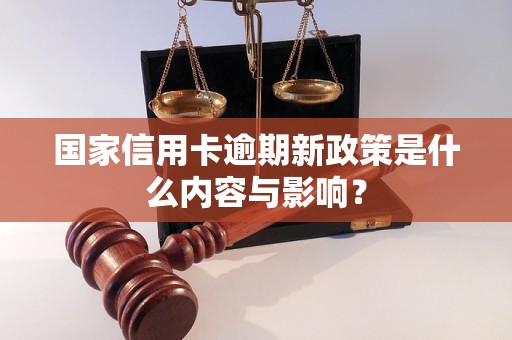 国家信用卡逾期新政策是什么内容与影响？