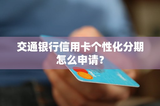 交通银行信用卡个性化分期怎么申请？