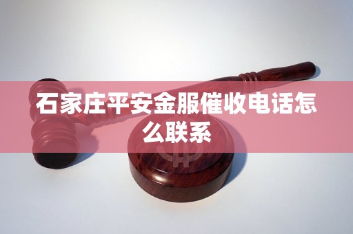 石家庄平安金服催收电话怎么联系