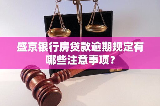 盛京银行房贷款逾期规定有哪些注意事项？