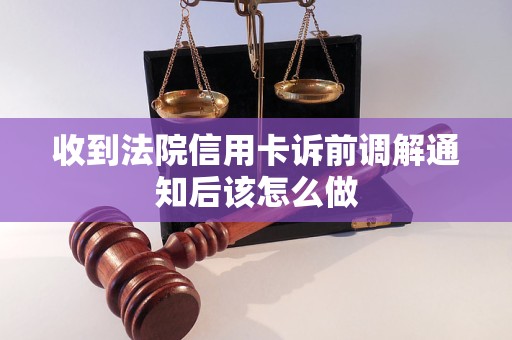 收到法院信用卡诉前调解通知后该怎么做