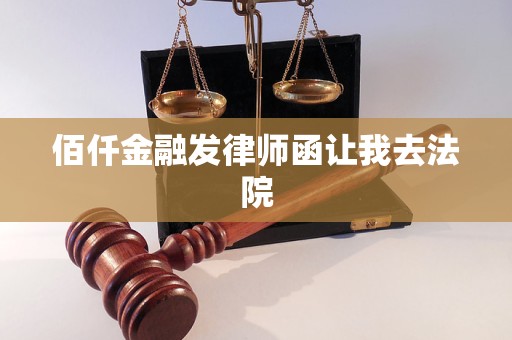 佰仟金融发律师函让我去法院