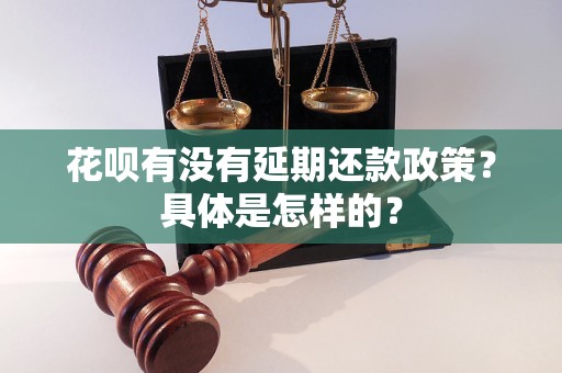 花呗有没有延期还款政策？具体是怎样的？