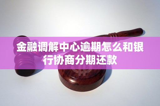 金融调解中心逾期怎么和银行协商分期还款