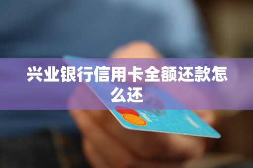 兴业银行信用卡全额还款怎么还