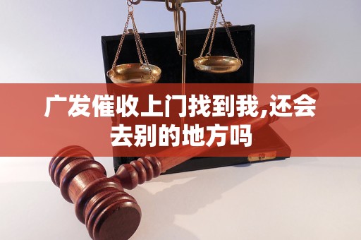 广发催收上门找到我,还会去别的地方吗