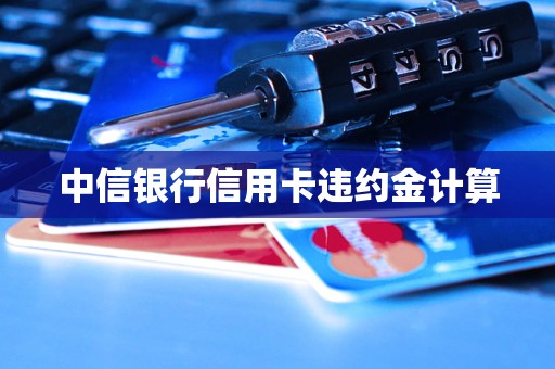 中信银行信用卡违约金计算