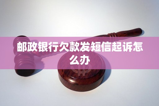 邮政银行欠款发短信起诉怎么办