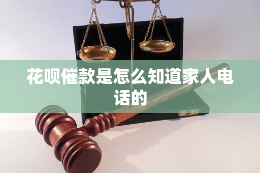 花呗催款是怎么知道家人电话的