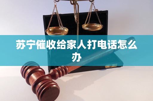 苏宁催收给家人打电话怎么办