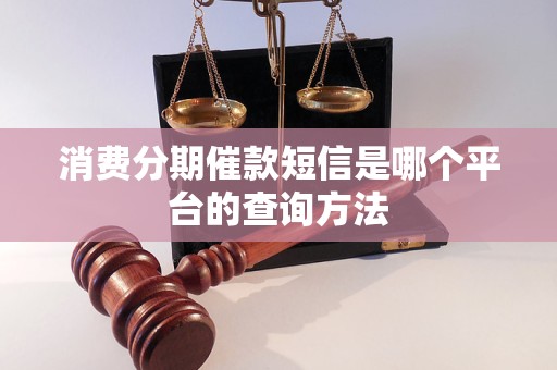 消费分期催款短信是哪个平台的查询方法