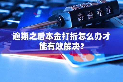 逾期之后本金打折怎么办才能有效解决？