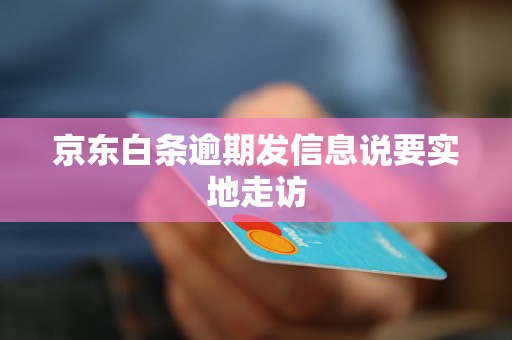 京东白条逾期发信息说要实地走访