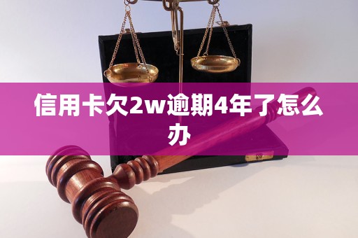 信用卡欠2w逾期4年了怎么办