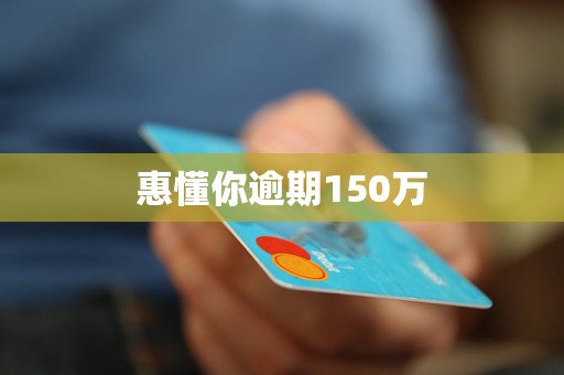 惠懂你逾期150万