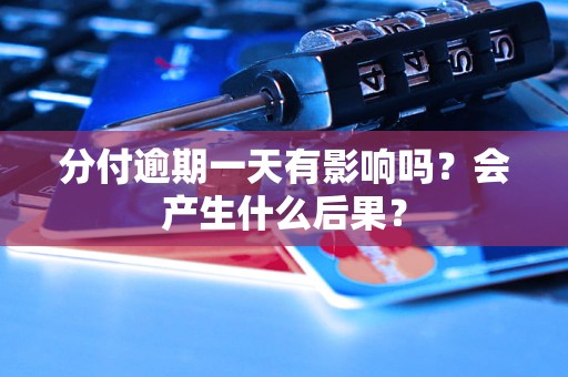 分付逾期一天有影响吗？会产生什么后果？