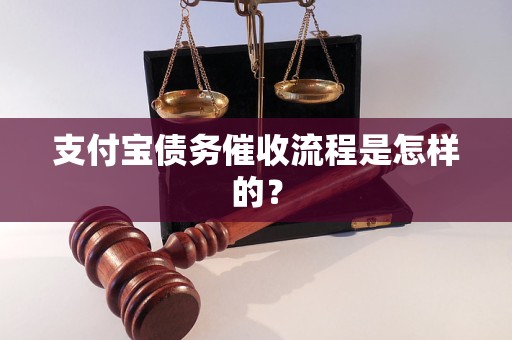 支付宝债务催收流程是怎样的？