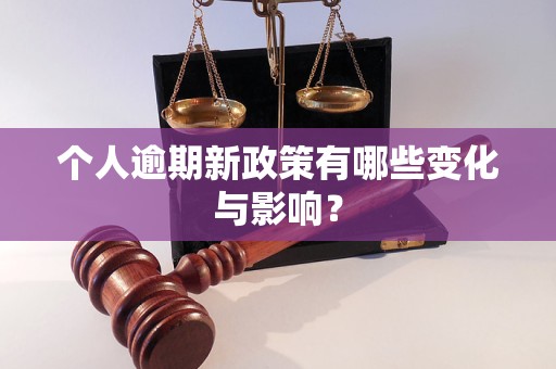 个人逾期新政策有哪些变化与影响？