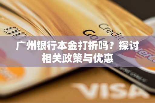 广州银行本金打折吗？探讨相关政策与优惠