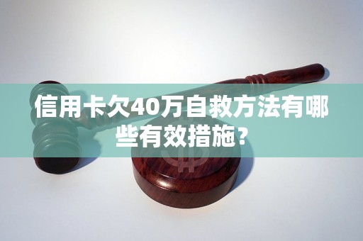 信用卡欠40万自救方法有哪些有效措施？