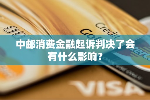 中邮消费金融起诉判决了会有什么影响？