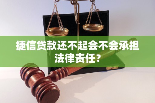 捷信贷款还不起会不会承担法律责任？