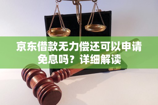 京东借款无力偿还可以申请免息吗？详细解读