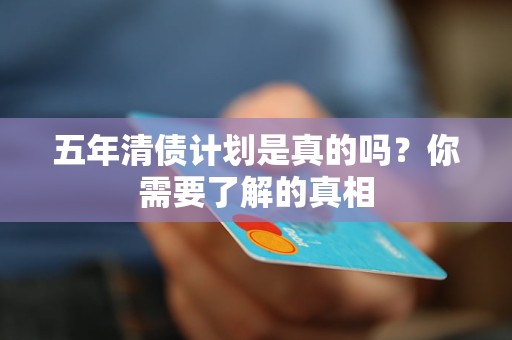 五年清债计划是真的吗？你需要了解的真相