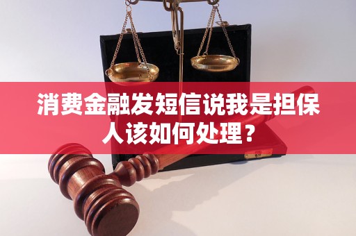 消费金融发短信说我是担保人该如何处理？