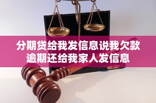 分期贷给我发信息说我欠款逾期还给我家人发信息