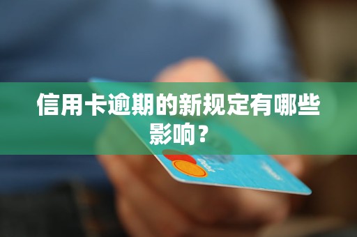 信用卡逾期的新规定有哪些影响？